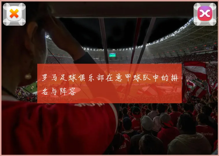 罗马足球俱乐部在意甲球队中的排名与阵容