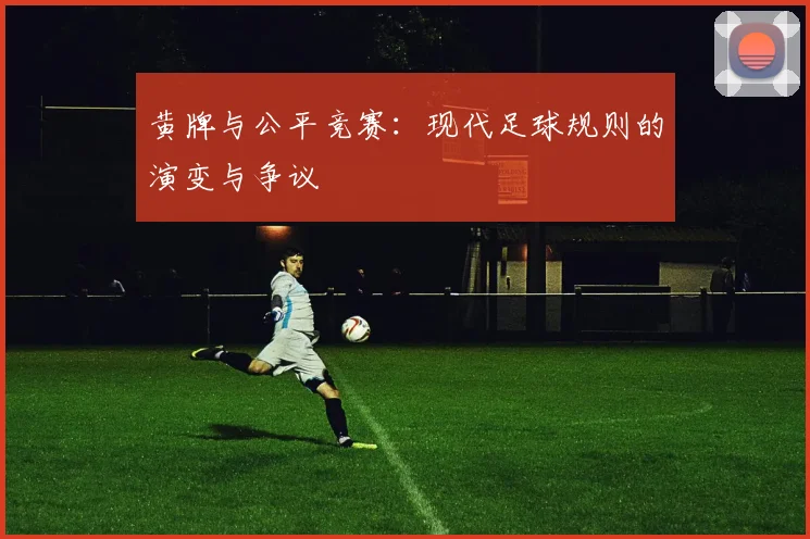 黄牌与公平竞赛：现代足球规则的演变与争议